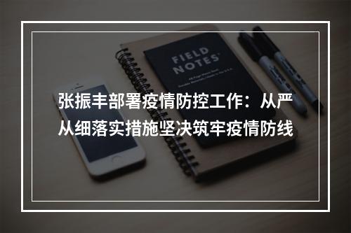 张振丰部署疫情防控工作：从严从细落实措施坚决筑牢疫情防线