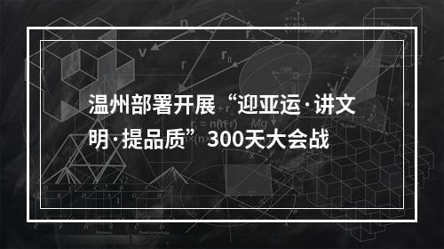 温州部署开展“迎亚运·讲文明·提品质”300天大会战