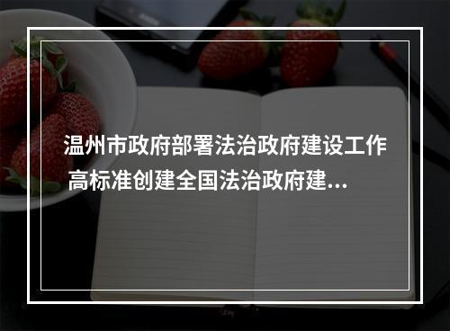 温州市政府部署法治政府建设工作 高标准创建全国法治政府建设示范市