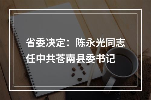 省委决定：陈永光同志任中共苍南县委书记