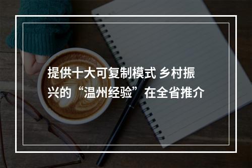 提供十大可复制模式 乡村振兴的“温州经验”在全省推介