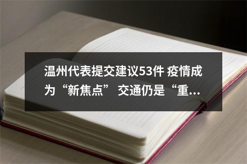 温州代表提交建议53件 疫情成为“新焦点” 交通仍是“重头戏”