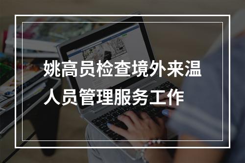 姚高员检查境外来温人员管理服务工作