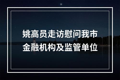姚高员走访慰问我市金融机构及监管单位