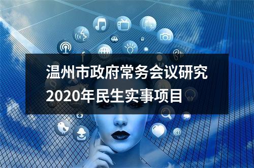 温州市政府常务会议研究2020年民生实事项目