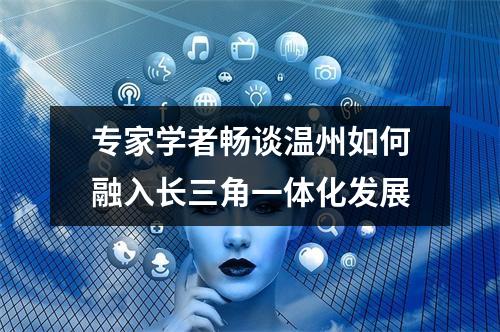 专家学者畅谈温州如何融入长三角一体化发展