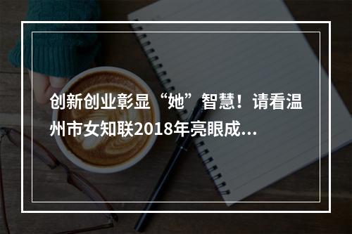 创新创业彰显“她”智慧！请看温州市女知联2018年亮眼成绩单