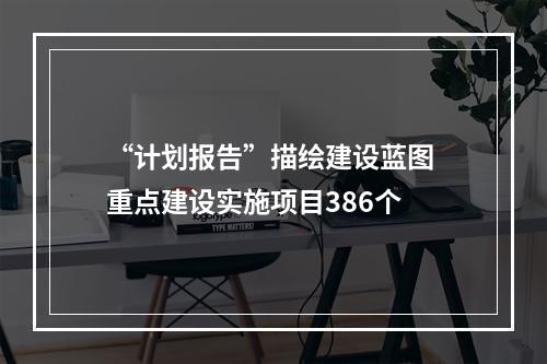 “计划报告”描绘建设蓝图 重点建设实施项目386个