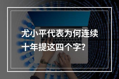 尤小平代表为何连续十年提这四个字？
