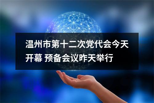 温州市第十二次党代会今天开幕 预备会议昨天举行
