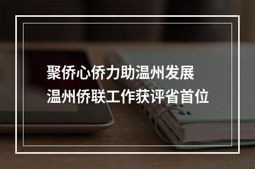 聚侨心侨力助温州发展 温州侨联工作获评省首位