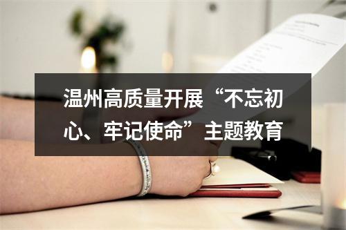 温州高质量开展“不忘初心、牢记使命”主题教育