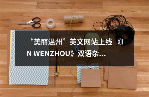 “美丽温州”英文网站上线 《IN WENZHOU》双语杂志首发