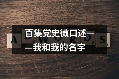 百集党史微口述——我和我的名字