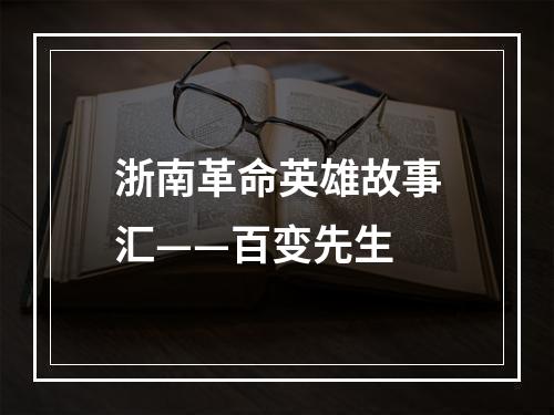 浙南革命英雄故事汇——百变先生
