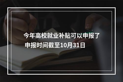 今年高校就业补贴可以申报了 申报时间截至10月31日