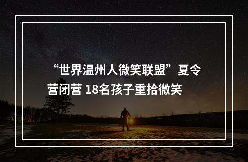 “世界温州人微笑联盟”夏令营闭营 18名孩子重拾微笑
