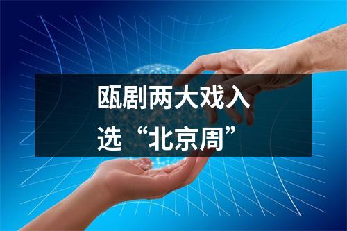 瓯剧两大戏入选“北京周”