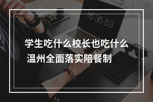学生吃什么校长也吃什么 温州全面落实陪餐制