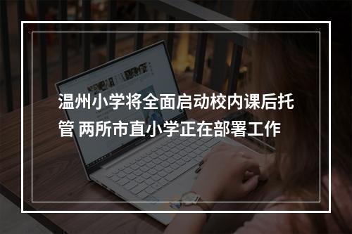 温州小学将全面启动校内课后托管 两所市直小学正在部署工作