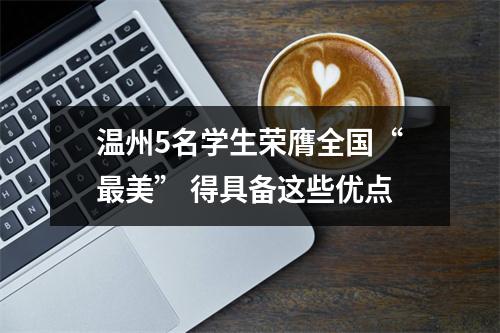 温州5名学生荣膺全国“最美” 得具备这些优点
