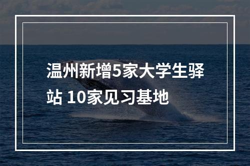 温州新增5家大学生驿站 10家见习基地