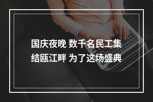 国庆夜晚 数千名民工集结瓯江畔 为了这场盛典