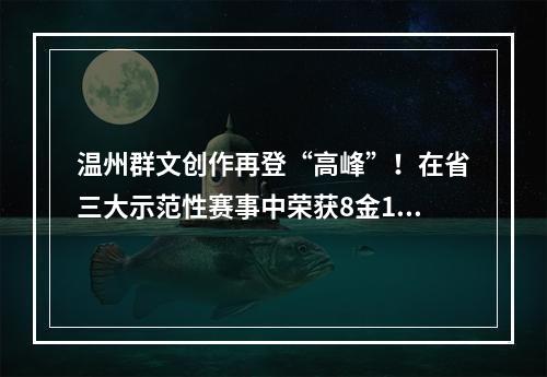 温州群文创作再登“高峰”！在省三大示范性赛事中荣获8金12银
