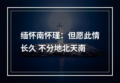 缅怀南怀瑾：但愿此情长久 不分地北天南