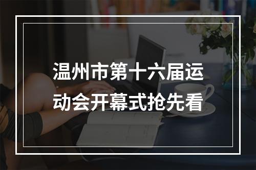 温州市第十六届运动会开幕式抢先看