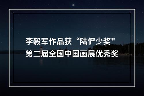 李毅军作品获“陆俨少奖