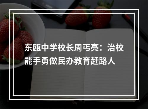 东瓯中学校长周丐亮：治校能手勇做民办教育赶路人