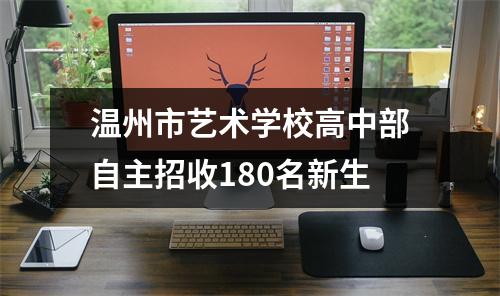 温州市艺术学校高中部自主招收180名新生