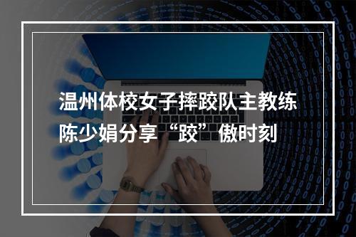 温州体校女子摔跤队主教练陈少娟分享“跤”傲时刻