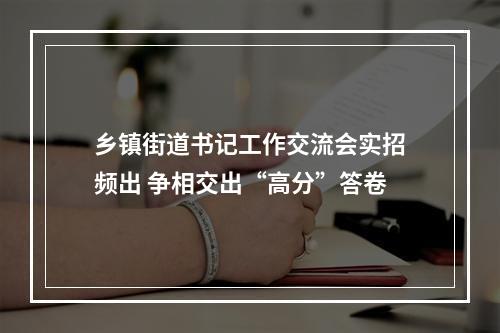 乡镇街道书记工作交流会实招频出 争相交出“高分”答卷