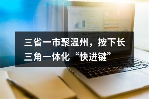 三省一市聚温州，按下长三角一体化“快进键”