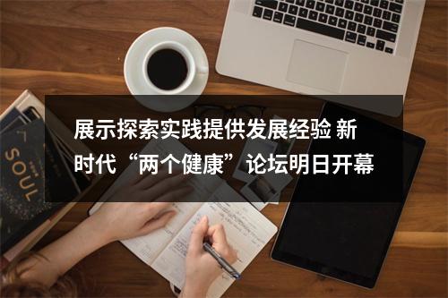 展示探索实践提供发展经验 新时代“两个健康”论坛明日开幕