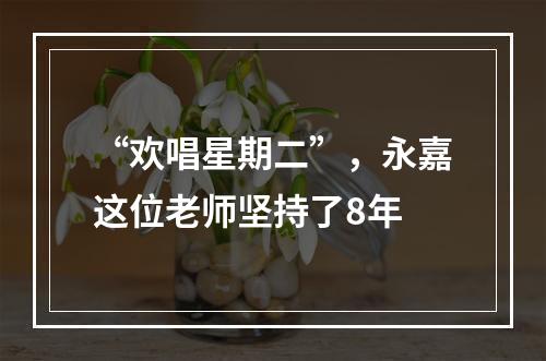 “欢唱星期二”，永嘉这位老师坚持了8年