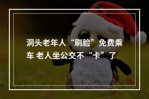 洞头老年人“刷脸”免费乘车 老人坐公交不“卡”了