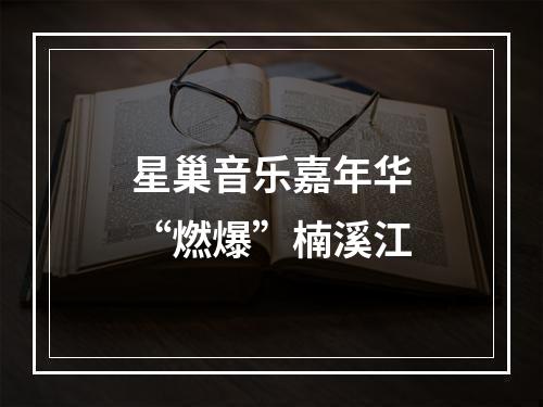 星巢音乐嘉年华“燃爆”楠溪江