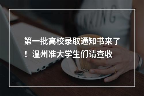 第一批高校录取通知书来了！温州准大学生们请查收