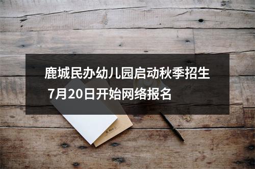 鹿城民办幼儿园启动秋季招生 7月20日开始网络报名