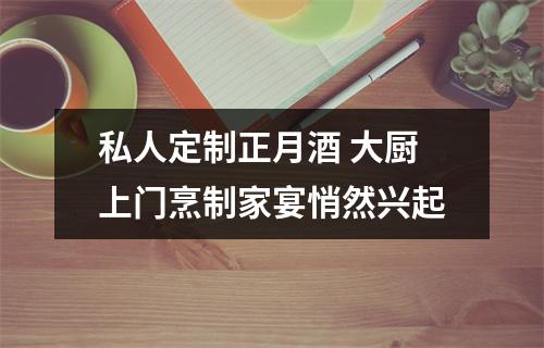 私人定制正月酒 大厨上门烹制家宴悄然兴起