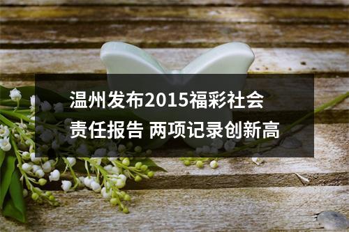 温州发布2015福彩社会责任报告 两项记录创新高