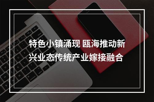 特色小镇涌现 瓯海推动新兴业态传统产业嫁接融合