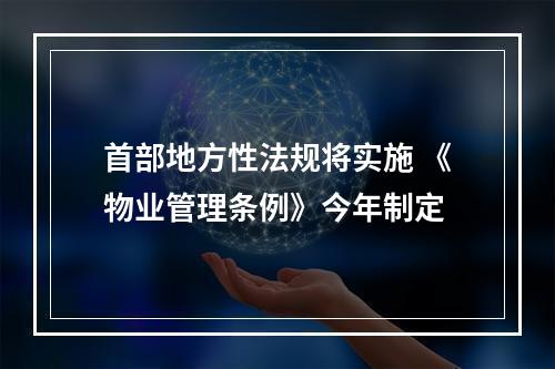 首部地方性法规将实施 《物业管理条例》今年制定