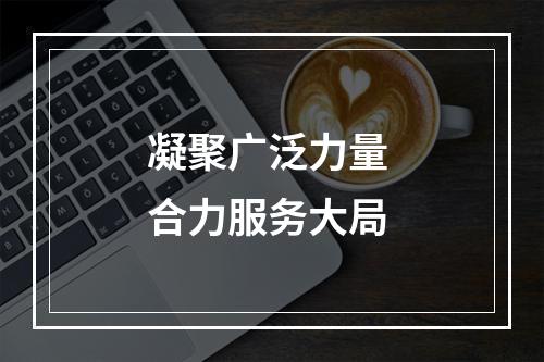 凝聚广泛力量 合力服务大局