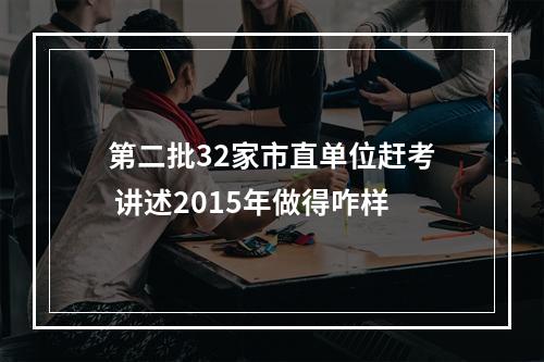 第二批32家市直单位赶考 讲述2015年做得咋样
