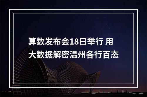 算数发布会18日举行 用大数据解密温州各行百态