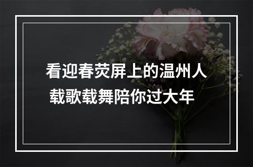 看迎春荧屏上的温州人 载歌载舞陪你过大年